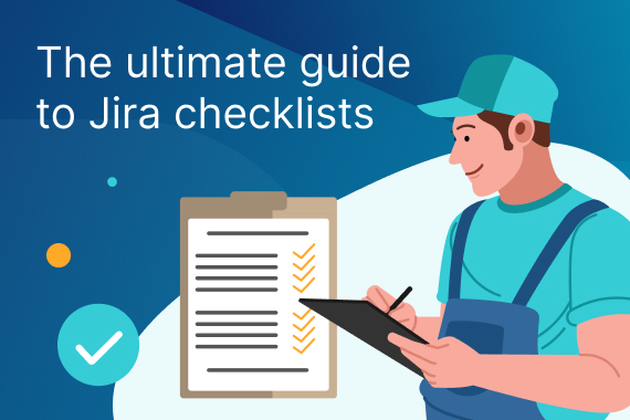 Jira Checklists: Our Ultimate Guide with Templates, Tips and Tools